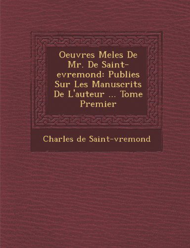 Cover for Charles De Saint-vremond · Oeuvres Meles De Mr. De Saint-evremond: Publies Sur Les Manuscrits De L'auteur ... Tome Premier (Paperback Book) (2012)