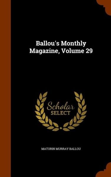 Cover for Maturin Murray Ballou · Ballou's Monthly Magazine, Volume 29 (Hardcover Book) (2015)