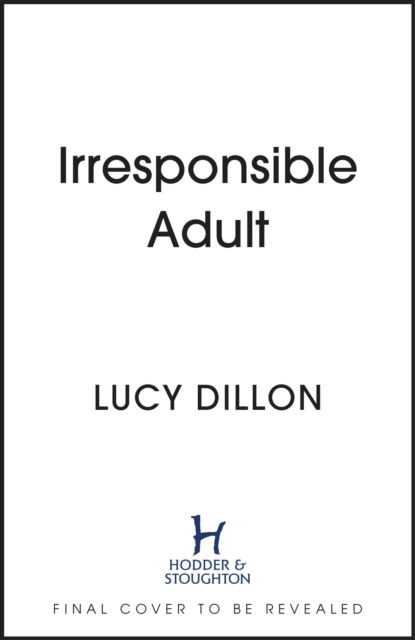 Cover for Lucy Dillon · Irresponsible Adult: warm and witty, this is the perfect novel for anyone who is growing up disgracefully! (Inbunden Bok) (2024)