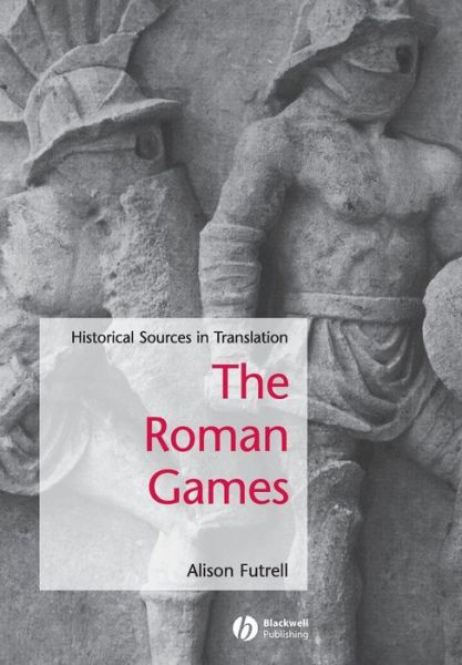 Cover for A Futrell · The Roman Games: Historical Sources in Translation - Blackwell Sourcebooks in Ancient History (Paperback Book) (2005)