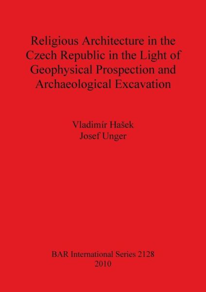 Religious architecture in the Czech Republic in the light of geophysical prospection and archaeological excavation - Vladimír Ha?ek - Books - Archaeopress - 9781407306698 - July 6, 2010