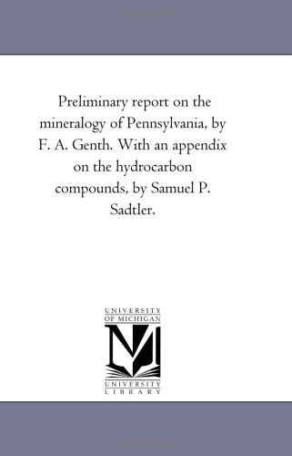 Cover for Michigan Historical Reprint Series · Preliminary Report on the Mineralogy of Pennsylvania, by F. A. Genth. with an Appendix on the Hydrocarbon Compounds, by Samuel P. Sadtler. (Paperback Book) (2006)