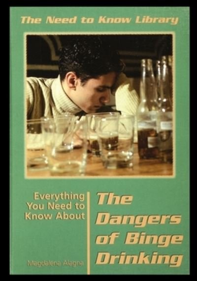 Everything You Need to Know about the Dangers of Binge Drinking - Magdalena Alagna - Books - Rosen Publishing Group - 9781435886698 - February 10, 2001