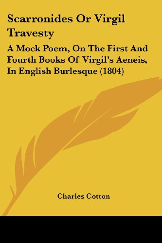 Cover for Charles Cotton · Scarronides or Virgil Travesty: a Mock Poem, on the First and Fourth Books of Virgil's Aeneis, in English Burlesque (1804) (Paperback Bog) (2008)