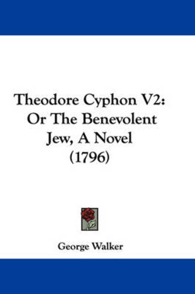 Cover for George Walker · Theodore Cyphon V2: or the Benevolent Jew, a Novel (1796) (Hardcover Book) (2008)