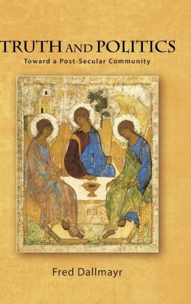 Cover for Fred Dallmayr · Truth and Politics: Toward a Post-Secular Community (Hardcover Book) (2022)
