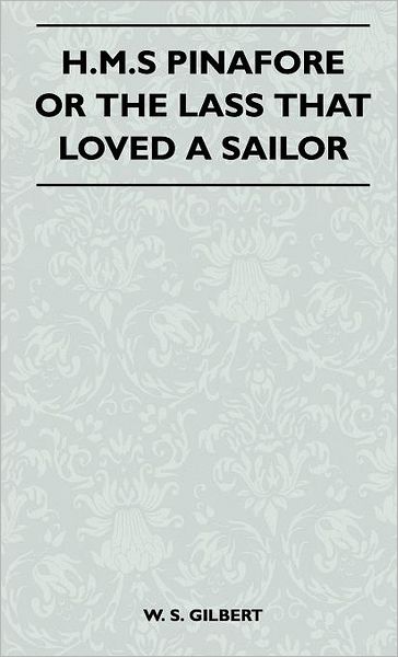 Cover for William Schwenck Gilbert · H.m.s Pinafore or the Lass That Loved a Sailor (Hardcover Book) (2010)