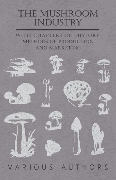 Cover for The Mushroom Industry - With Chapters on History, Methods of Production and Marketing (Paperback Book) (2010)