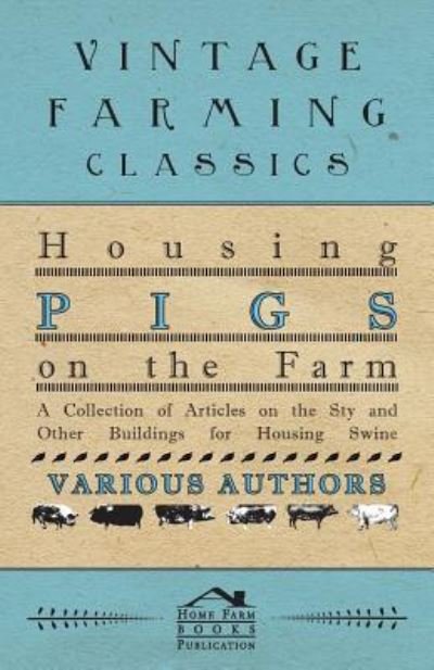 Housing Pigs on the Farm - a Collection of Articles on the Sty and Other Buildings for Housing Swine - V/A - Böcker - Malinowski Press - 9781446536698 - 1 mars 2011
