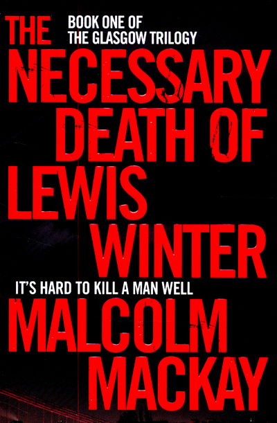 The Necessary Death of Lewis Winter - The Glasgow Trilogy - Malcolm Mackay - Books - Pan Macmillan - 9781447290698 - August 27, 2015