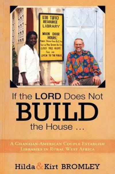 Cover for Bromley, Hilda and Kirt · If the Lord Does Not Build the House ...: a Ghanaian-american Couple Establish Libraries in Rural West Africa (Taschenbuch) (2013)