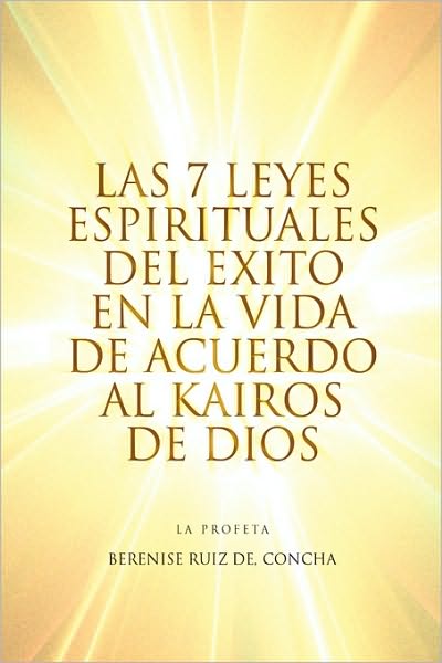 Cover for Berenise Ruiz Concha De · Las 7 Leyes Espirituales Del Exito en La Vida De Acuerdo Al Kairos De Dios (Paperback Book) (2010)