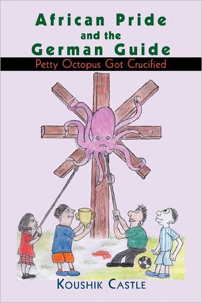 Cover for Koushik Castle · African Pride and the German Guide: Petty Octopus Got Crucified (Pocketbok) (2010)