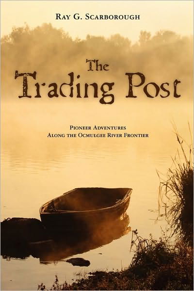 Cover for Ray G Scarborough · The Trading Post: Pioneer Adventures Along the Ocmulgee River Frontier (Paperback Book) (2010)