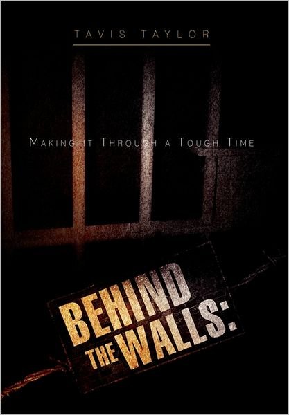 Cover for Tavis Taylor · Behind the Walls: Making It Through a Tough Time: Making It Through a Tough Time (Paperback Book) (2011)