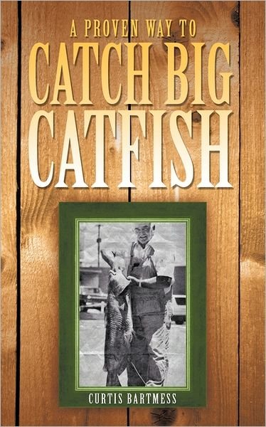 Cover for Curtis Bartmess · A Proven Way to Catch Big Catfish (Paperback Book) (2011)