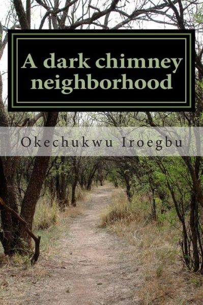 Cover for Okechukwu Iroegbu · A Dark Chimney Neighborhood: Clarke Duxer Falls into Their House Chimney to Discover a New World Under the Siege of the Wicked Lord Galvan. (Pocketbok) (2012)