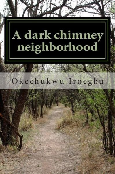 Cover for Okechukwu Iroegbu · A Dark Chimney Neighborhood: Clarke Duxer Falls into Their House Chimney to Discover a New World Under the Siege of the Wicked Lord Galvan. (Paperback Book) (2012)