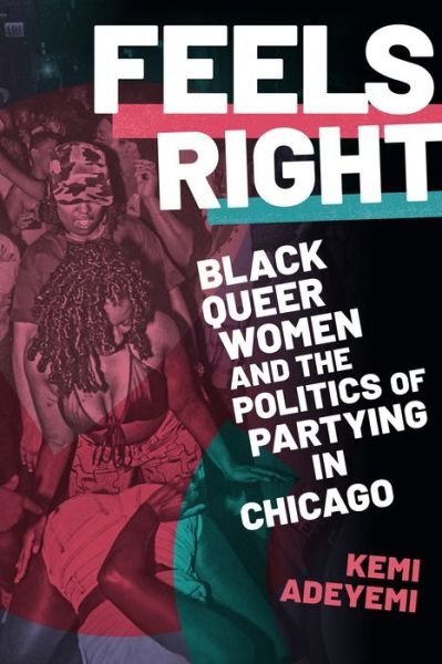 Cover for Kemi Adeyemi · Feels Right: Black Queer Women and the Politics of Partying in Chicago (Pocketbok) (2022)