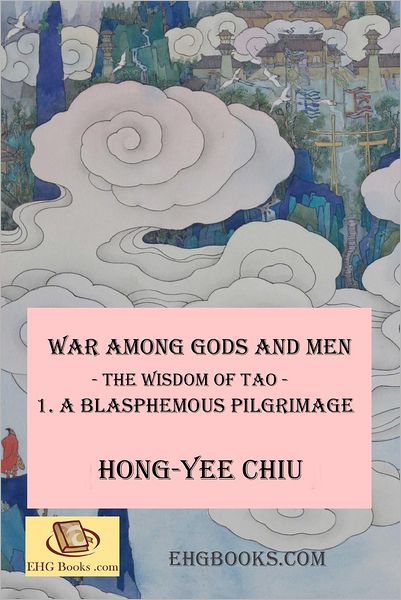 Cover for Hong-yee Chiu · War Among Gods and men -- the Wisdom of Tao--1. a Blasphemous Pilgrimage: -- the Wisdom of Tao -- 1. a Blasphemous Pilgrimage (Paperback Book) (2012)