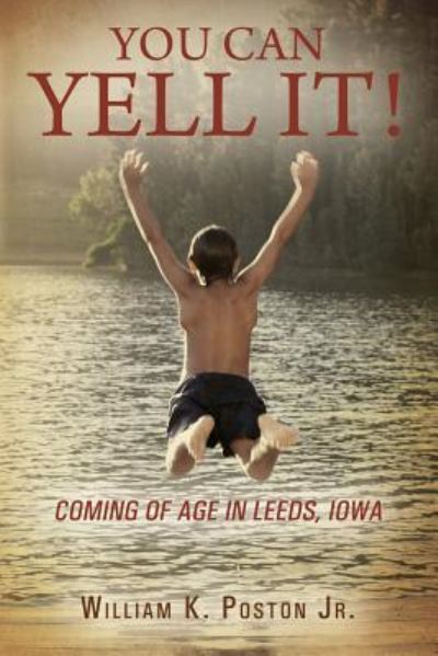 Cover for Poston, William K, Jr · You Can Yell It! Coming of Age in Leeds, Iowa (Paperback Book) (2016)