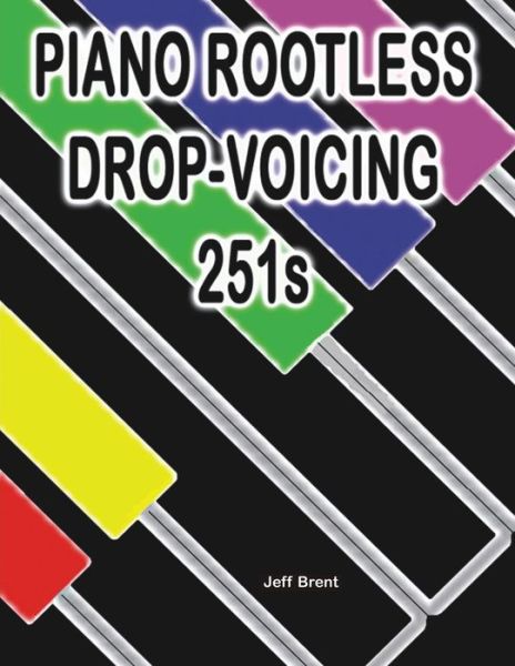 Piano Rootless Drop Voicing 251s - Jeff Brent - Bøker - Createspace Independent Publishing Platf - 9781482569698 - 18. februar 2013