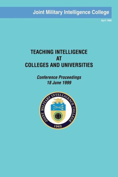 Cover for Joint Military Intelligence College · Teaching Intelligence at Colleges and Universities: Conference Proceedings: 18 June 1999 (Paperback Book) (2013)