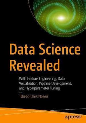 Cover for Tshepo Chris Nokeri · Data Science Revealed: With Feature Engineering, Data Visualization, Pipeline Development, and Hyperparameter Tuning (Paperback Book) [1st edition] (2021)