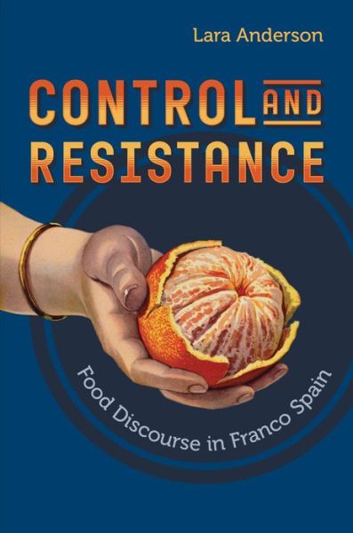 Cover for Lara Anderson · Control and Resistance: Food Discourse in Franco Spain - Toronto Iberic (Hardcover Book) (2020)