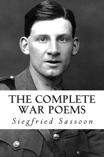 The Complete War Poems - Siegfried Sassoon - Books - CreateSpace Independent Publishing Platf - 9781489573698 - June 5, 2013