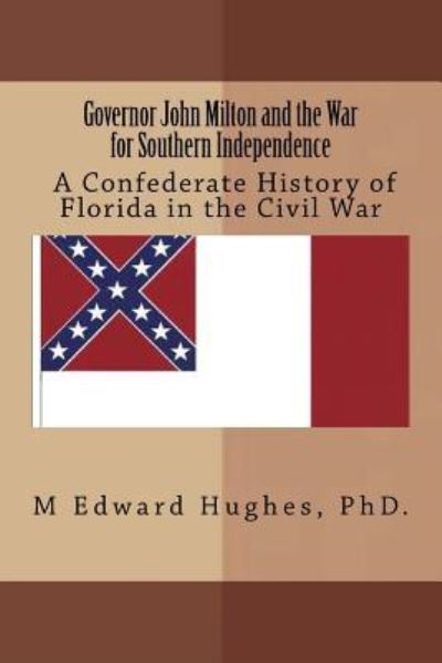 Cover for M Edward Hughes · Governor John Milton and the War for Southern Independence (Paperback Book) (2015)