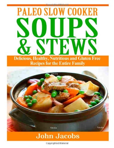 Cover for John Jacobs · Paleo Slow Cooker Soups &amp; Stews: Delicious, Healthy, Nutritious and Gluten Free Recipes for the Entire Family (Paperback Book) (2014)