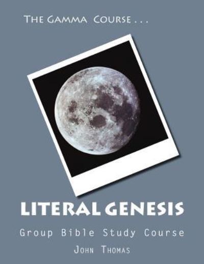 The Gamma Course -- Literal Genesis Group Bible Study Course - John Thomas - Books - Createspace Independent Publishing Platf - 9781499329698 - May 1, 2014