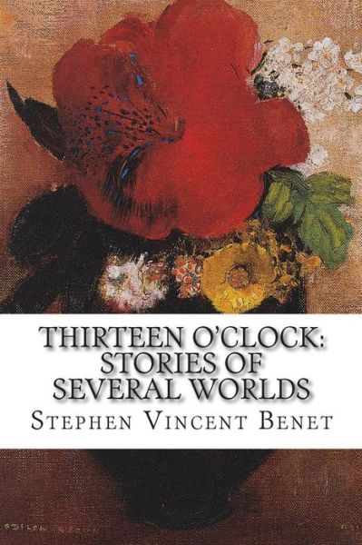 Cover for Stephen Vincent Benet · Thirteen O'clock: Stories of Several Worlds (Pocketbok) (2014)