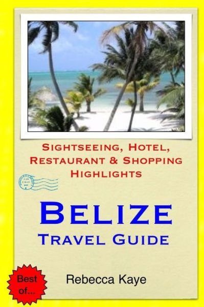 Cover for Rebecca Kaye · Belize Travel Guide: Sightseeing, Hotel, Restaurant &amp; Shopping Highlights (Paperback Book) (2014)