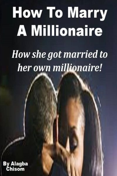 Cover for Chisom Elvis Alagba · How to Marry a Millionaire: How She Got Married to Her Own Millionaire! (Paperback Book) (2014)
