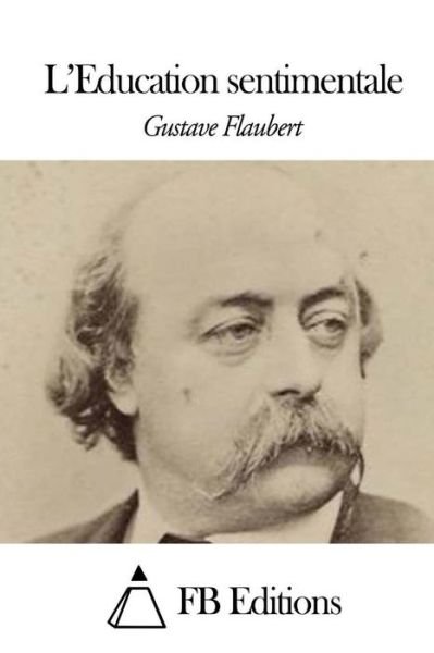 L'education Sentimentale - Gustave Flaubert - Boeken - Createspace - 9781508500698 - 15 februari 2015