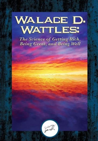 Cover for Wallace D Wattles · Wallace D. Wattles: the Science of Getting Rich, Being Great, and Being Well (Paperback Book) (2015)