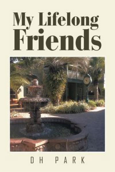 My Lifelong Friends - Dh Park - Libros - Xlibris - 9781514482698 - 13 de abril de 2016