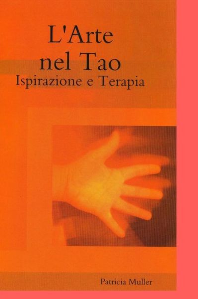 Il Tao Nell?arte: Ispirazione E Terapia - Patricia Muller - Libros - Createspace - 9781517663698 - 4 de octubre de 2015