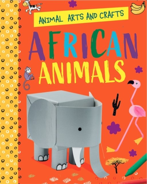 Animal Arts and Crafts: African Animals - Animal Arts and Crafts - Annalees Lim - Kirjat - Hachette Children's Group - 9781526320698 - torstai 9. kesäkuuta 2022