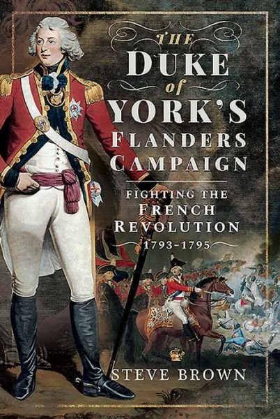 Cover for Steve Brown · The Duke of York's Flanders Campaign: Fighting the French Revolution 1793-1795 (Innbunden bok) (2019)
