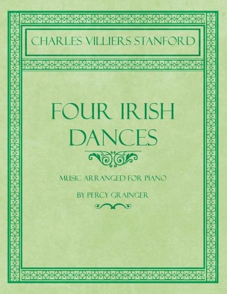 Cover for Charles Villiers Stanford · Four Irish Dances - Music Arranged for Piano by Percy Grainger (Paperback Book) (2018)