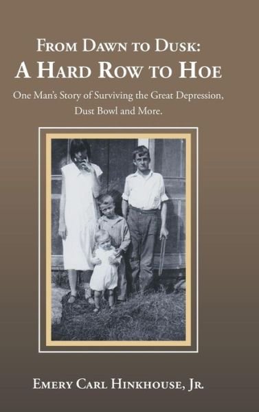 Cover for Hinkhouse, Emery Carl, Jr · From Dawn to Dusk: a Hard Row to Hoe: One Man's Story of Surviving the Great Depression, Dust Bowl and More. (Hardcover Book) (2018)