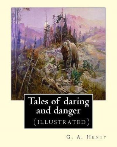 Cover for G a Henty · Tales of daring and danger, By G. A. Henty (illustrated) (Paperback Book) (2016)