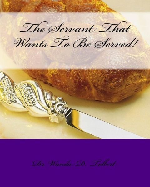 The Servant That Wants To Be Served! - Tolbert - Books - Createspace Independent Publishing Platf - 9781537306698 - August 25, 2016