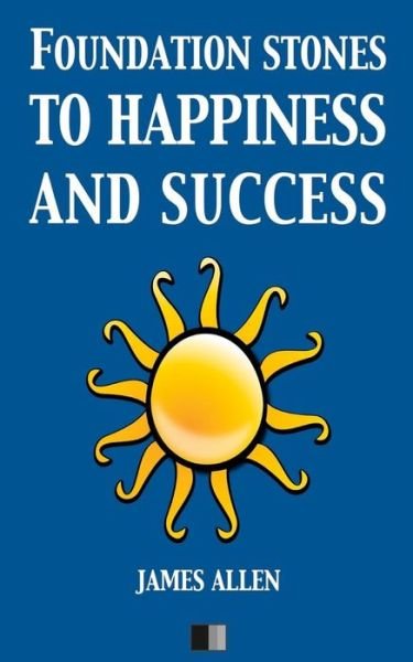 Foundation stones to Happiness and Success - James Allen - Livres - Createspace Independent Publishing Platf - 9781539513698 - 13 octobre 2016
