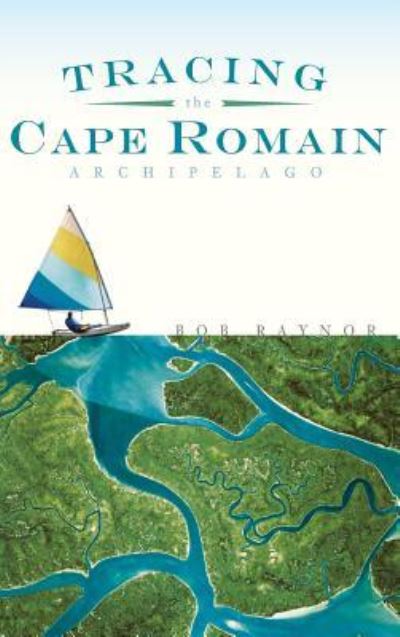 Cover for Bob Raynor · Tracing the Cape Romain Archipelago (Hardcover Book) (2009)