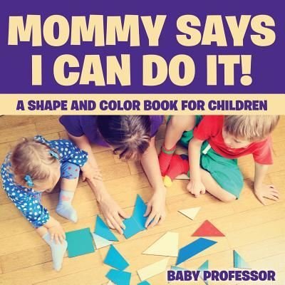 Cover for Baby Professor · Mommy Says I Can Do It! A Shape and Color Book for Children (Paperback Book) (2017)