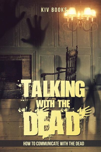 Talking With The Dead - Kiv Books - Kirjat - Createspace Independent Publishing Platf - 9781543163698 - tiistai 21. helmikuuta 2017